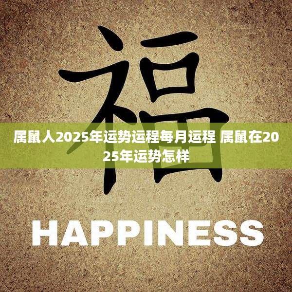 属鼠人2025年运势运程每月运程 属鼠在2025年运势怎样