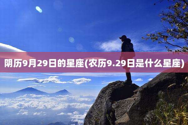 阴历9月29日的星座(农历9.29日是什么星座)