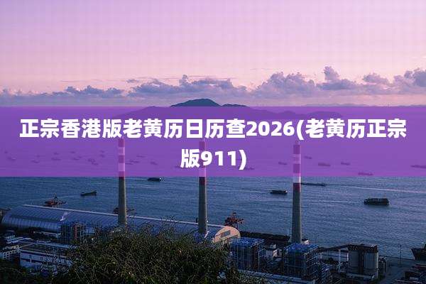 正宗香港版老黄历日历查2026(老黄历正宗版911)