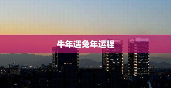 牛年遇兔年运程
