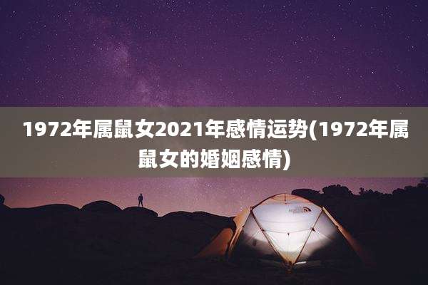 1972年属鼠女2021年感情运势(1972年属鼠女的婚姻感情)