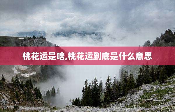 桃花运是啥,桃花运到底是什么意思