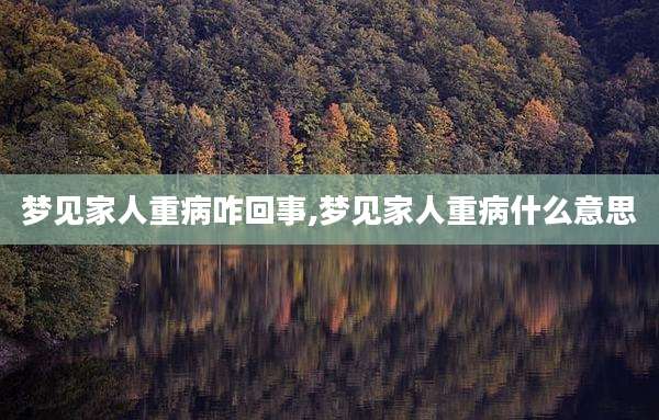 梦见家人重病咋回事,梦见家人重病什么意思
