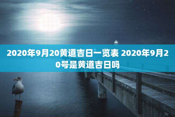 2020年9月20黄道吉日一览表 2020年9月20号是黄道吉日吗