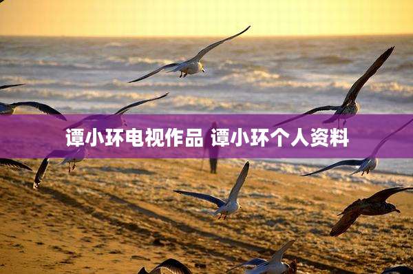 谭小环电视作品 谭小环个人资料