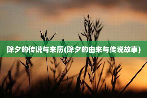 除夕的传说与来历(除夕的由来与传说故事)