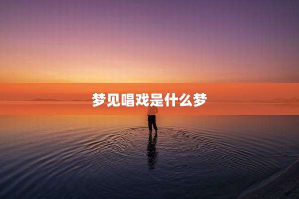 梦见唱戏是什么梦