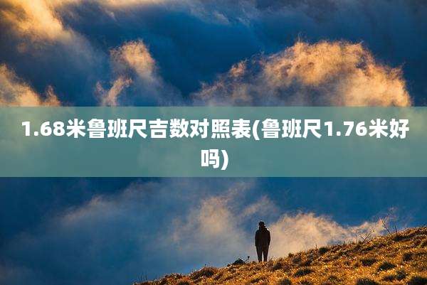 1.68米鲁班尺吉数对照表(鲁班尺1.76米好吗)