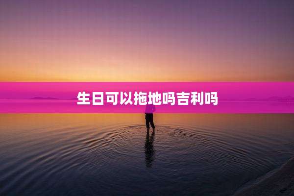 生日可以拖地吗吉利吗