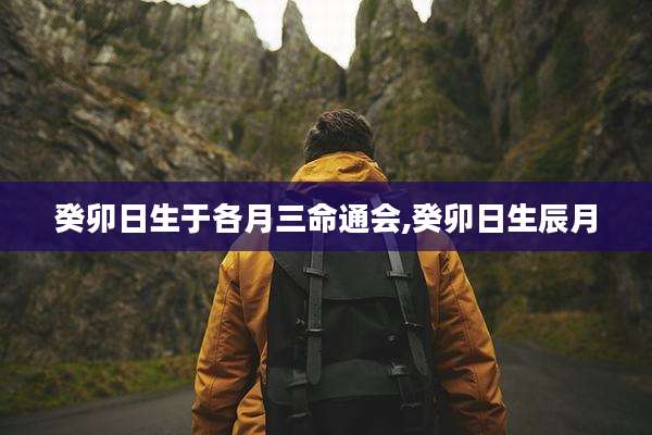 癸卯日生于各月三命通会,癸卯日生辰月