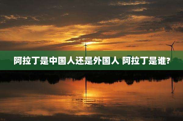 阿拉丁是中国人还是外国人 阿拉丁是谁?