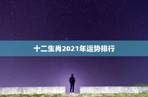 十二生肖2021年运势排行
