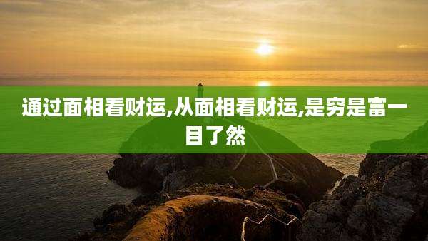 通过面相看财运,从面相看财运,是穷是富一目了然
