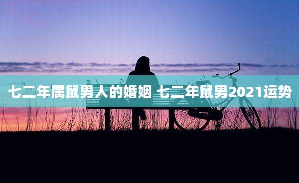 七二年属鼠男人的婚姻 七二年鼠男2021运势