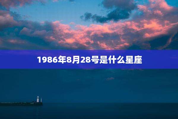 1986年8月28号是什么星座