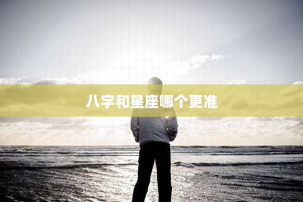 八字和星座哪个更准