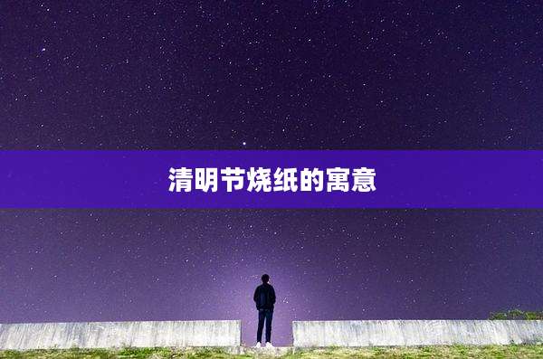 清明节烧纸的寓意