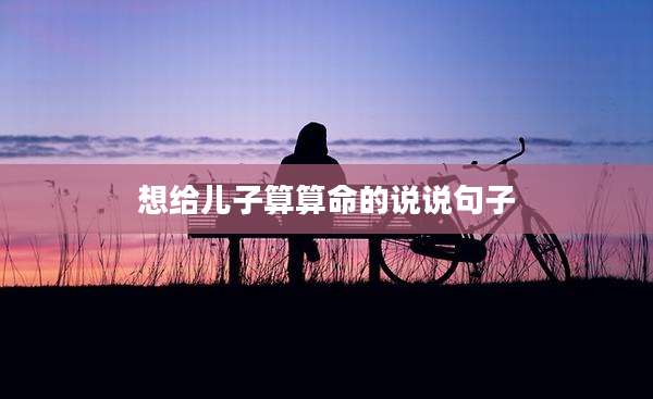 想给儿子算算命的说说句子