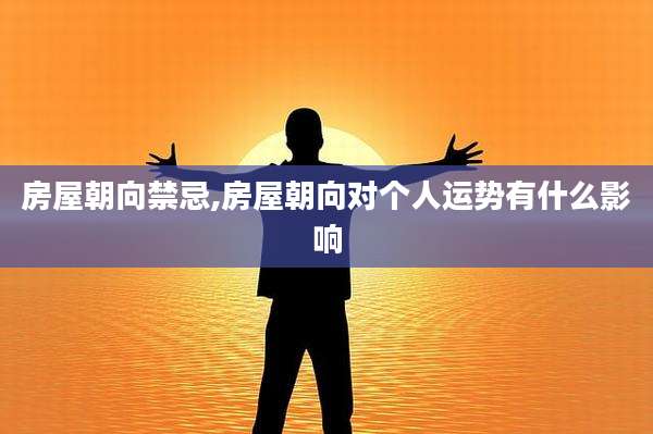 房屋朝向禁忌,房屋朝向对个人运势有什么影响