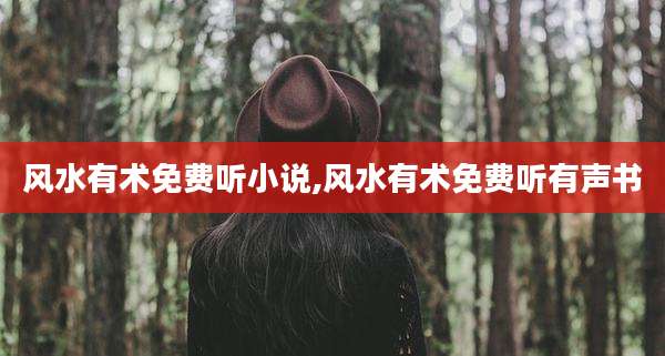 风水有术免费听小说,风水有术免费听有声书