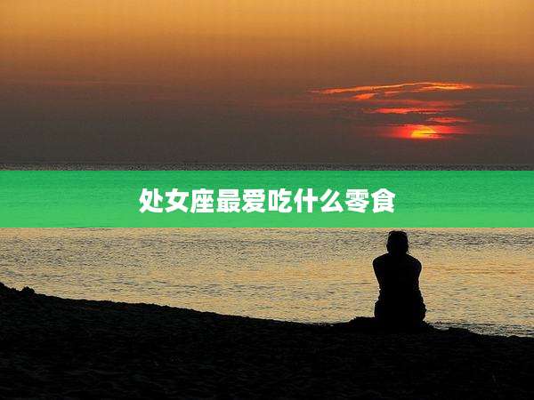 处女座最爱吃什么零食