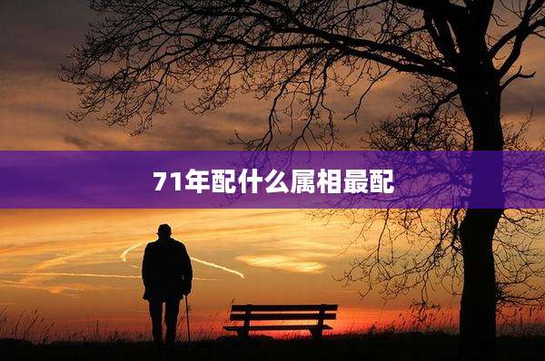 71年配什么属相最配