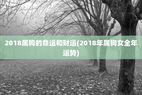 2018属狗的命运和财运(2018年属狗女全年运势)