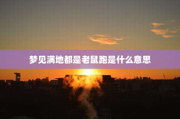 梦见满地都是老鼠跑是什么意思