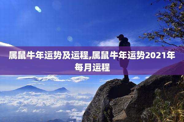 属鼠牛年运势及运程,属鼠牛年运势2021年每月运程