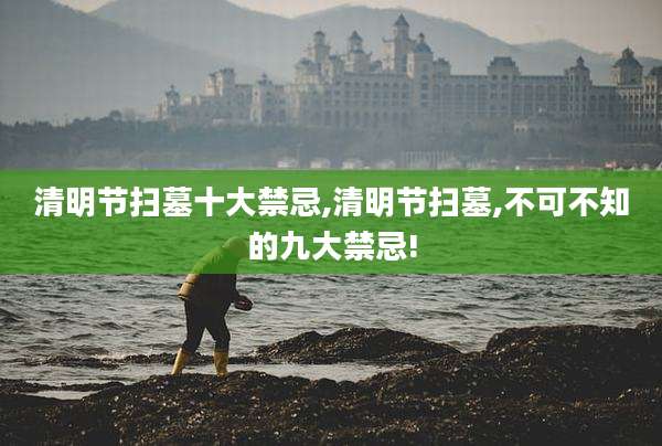 清明节扫墓十大禁忌,清明节扫墓,不可不知的九大禁忌!