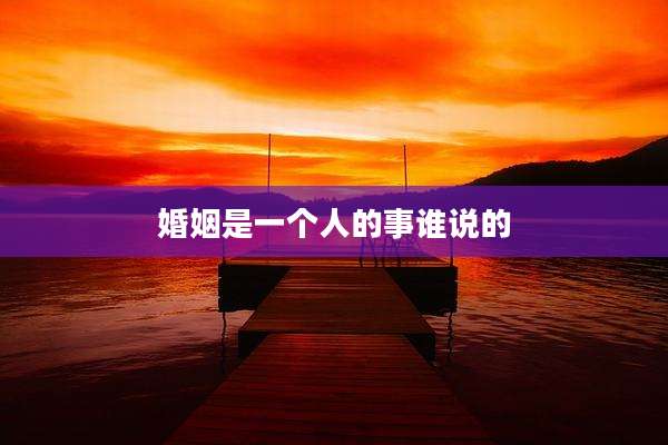 婚姻是一个人的事谁说的