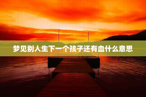 梦见别人生下一个孩子还有血什么意思