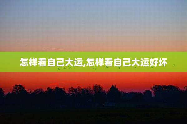 怎样看自己大运,怎样看自己大运好坏