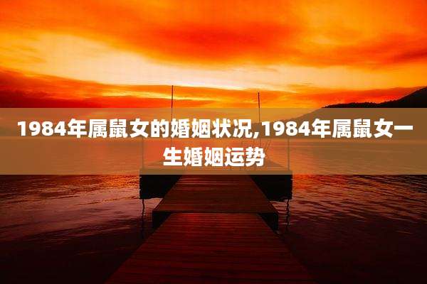 1984年属鼠女的婚姻状况,1984年属鼠女一生婚姻运势