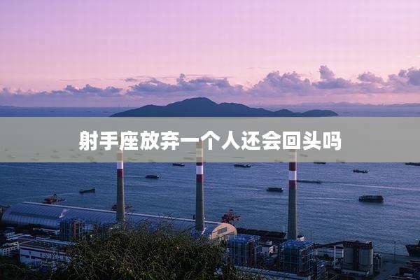 射手座放弃一个人还会回头吗