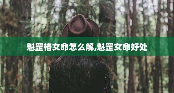 魁罡格女命怎么解,魁罡女命好处