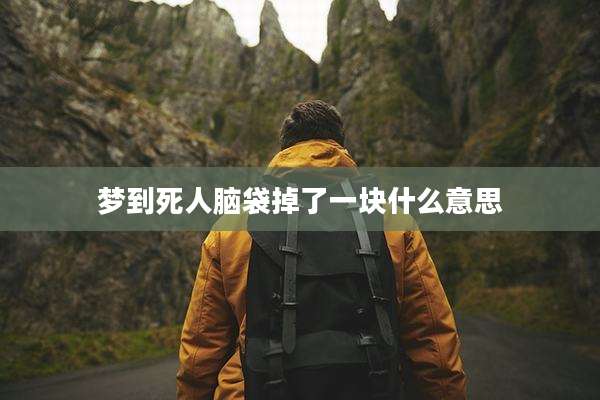 梦到死人脑袋掉了一块什么意思