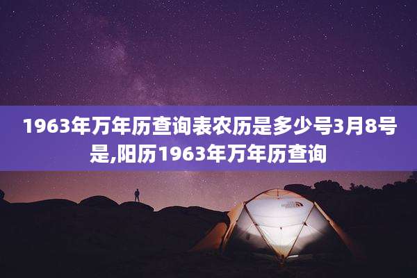 1963年万年历查询表农历是多少号3月8号是,阳历1963年万年历查询