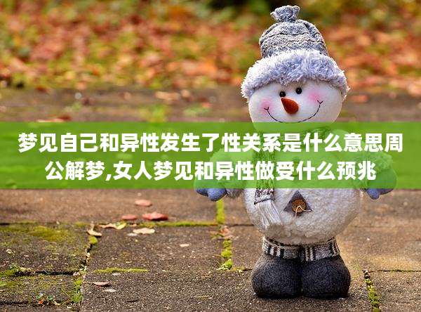 梦见自己和异性发生了性关系是什么意思周公解梦,女人梦见和异性做受什么预兆