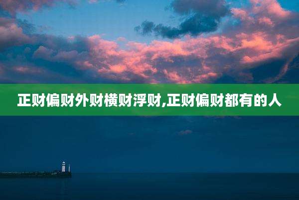 正财偏财外财横财浮财,正财偏财都有的人