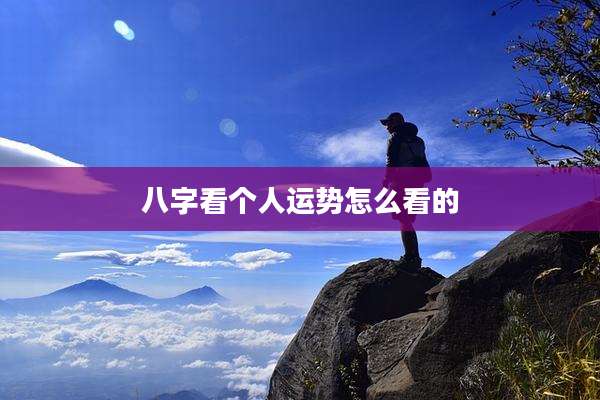 八字看个人运势怎么看的