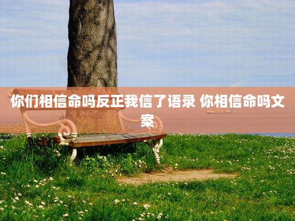 你们相信命吗反正我信了语录 你相信命吗文案