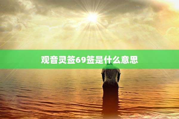 观音灵签69签是什么意思