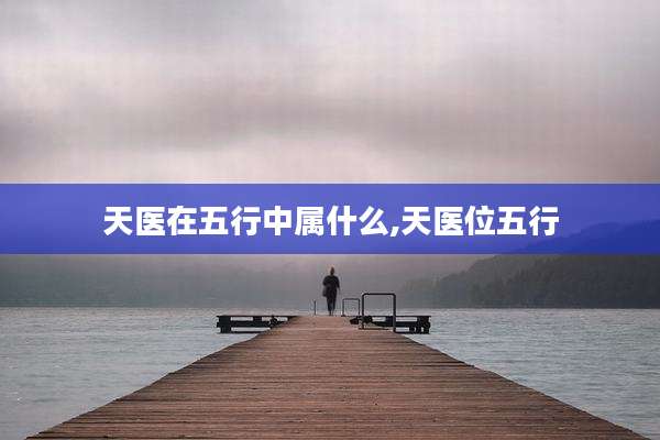 天医在五行中属什么,天医位五行