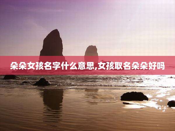 朵朵女孩名字什么意思,女孩取名朵朵好吗