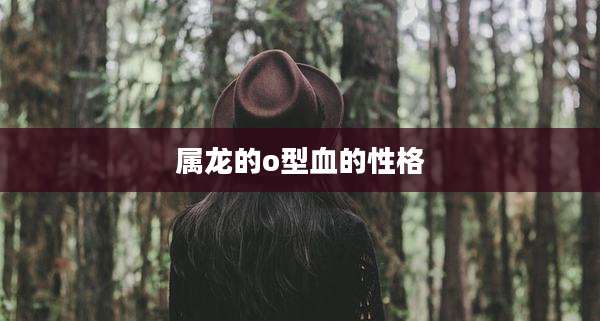 属龙的o型血的性格