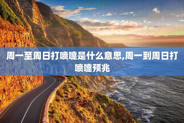周一至周日打喷嚏是什么意思,周一到周日打喷嚏预兆