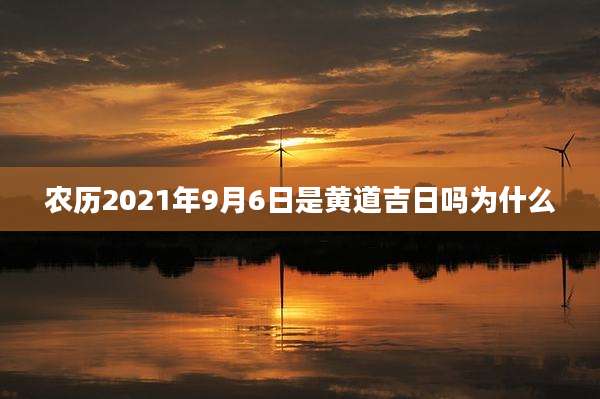 农历2021年9月6日是黄道吉日吗为什么