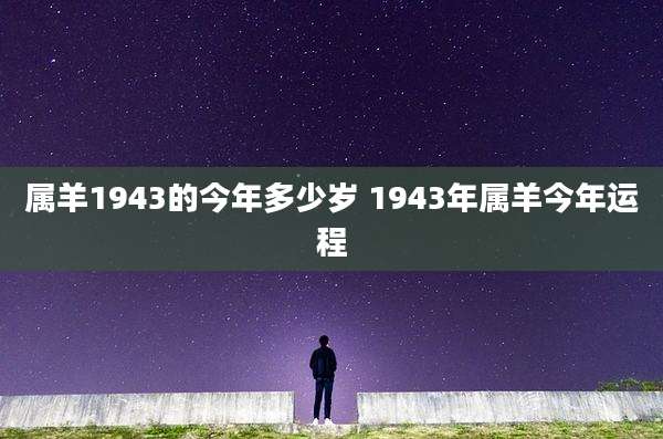 属羊1943的今年多少岁 1943年属羊今年运程