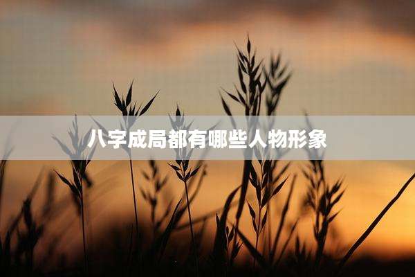 八字成局都有哪些人物形象